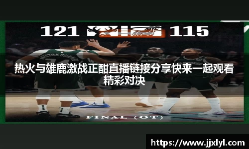 热火与雄鹿激战正酣直播链接分享快来一起观看精彩对决
